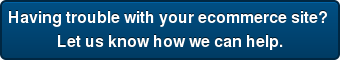 Having trouble with your ecommerce site? Let us know how we can help.